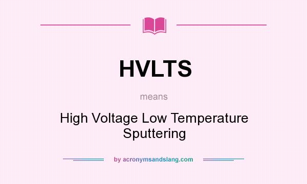 What does HVLTS mean? It stands for High Voltage Low Temperature Sputtering