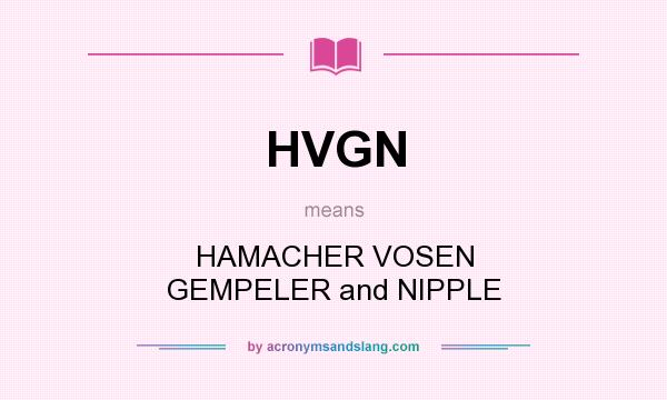 What does HVGN mean? It stands for HAMACHER VOSEN GEMPELER and NIPPLE