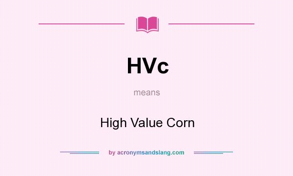 What does HVc mean? It stands for High Value Corn