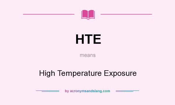 What does HTE mean? It stands for High Temperature Exposure
