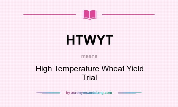 What does HTWYT mean? It stands for High Temperature Wheat Yield Trial