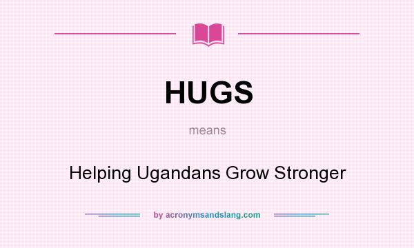 What does HUGS mean? It stands for Helping Ugandans Grow Stronger