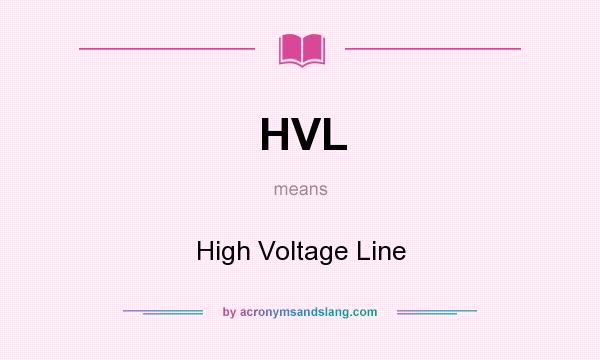 What does HVL mean? It stands for High Voltage Line
