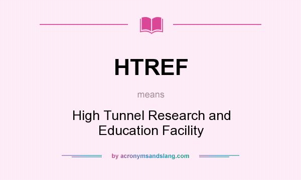What does HTREF mean? It stands for High Tunnel Research and Education Facility