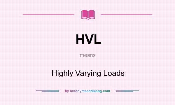 What does HVL mean? It stands for Highly Varying Loads