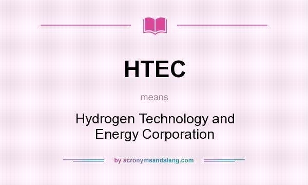 What does HTEC mean? It stands for Hydrogen Technology and Energy Corporation