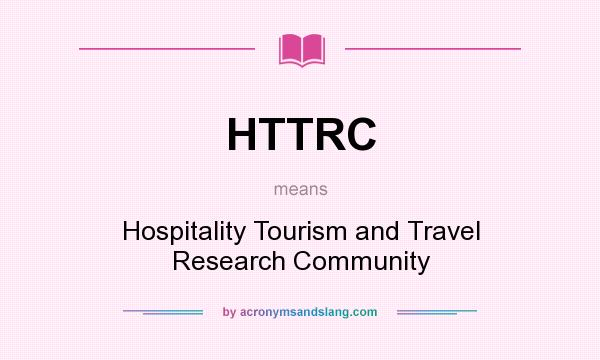What does HTTRC mean? It stands for Hospitality Tourism and Travel Research Community