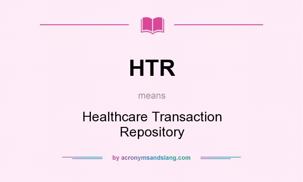 What does HTR mean? It stands for Healthcare Transaction Repository