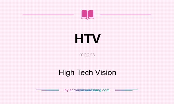 What does HTV mean? It stands for High Tech Vision