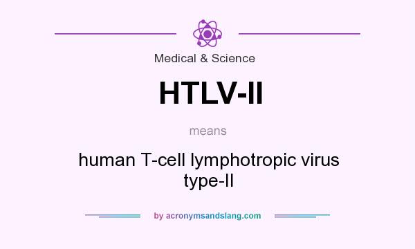 What does HTLV-II mean? It stands for human T-cell lymphotropic virus type-II