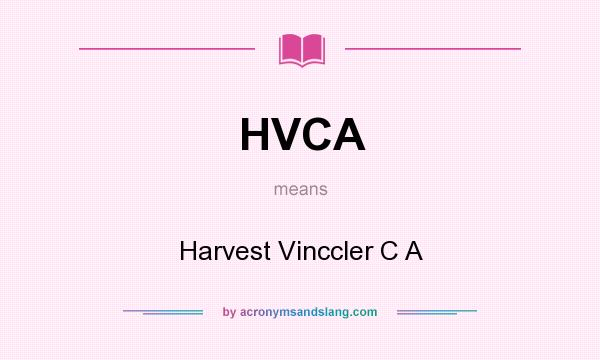 What does HVCA mean? It stands for Harvest Vinccler C A