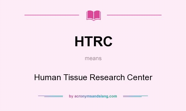 What does HTRC mean? It stands for Human Tissue Research Center