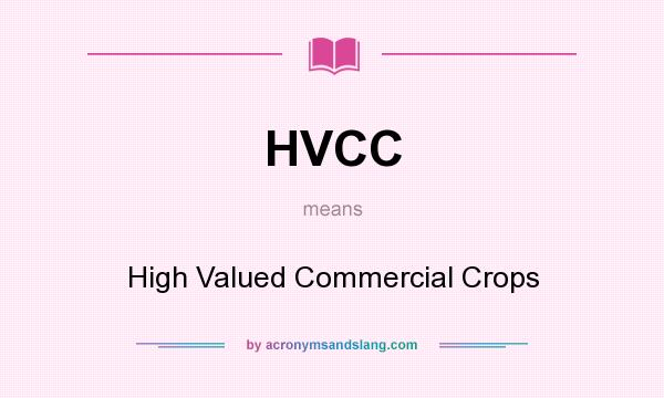 What does HVCC mean? It stands for High Valued Commercial Crops