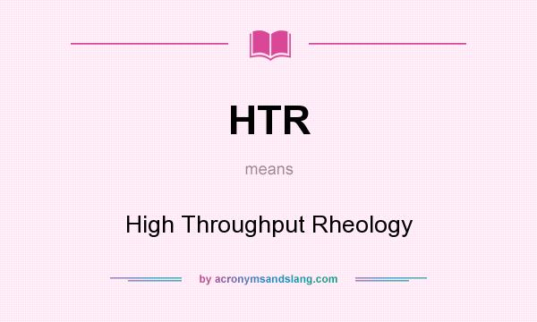 What does HTR mean? It stands for High Throughput Rheology