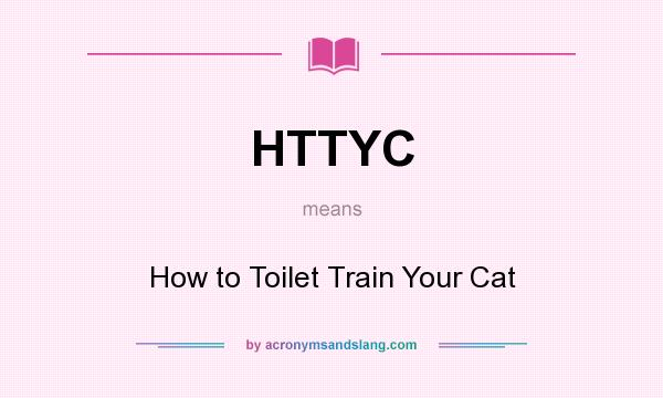 What does HTTYC mean? It stands for How to Toilet Train Your Cat