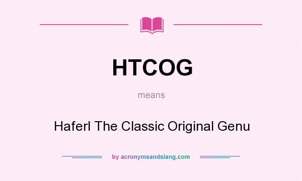 What does HTCOG mean? It stands for Haferl The Classic Original Genu