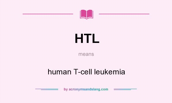 What does HTL mean? It stands for human T-cell leukemia