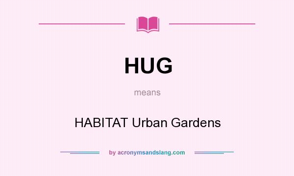 What does HUG mean? It stands for HABITAT Urban Gardens