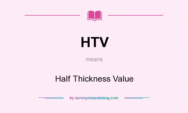 What does HTV mean? It stands for Half Thickness Value
