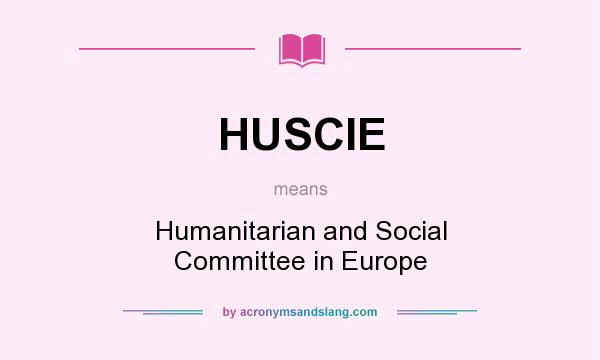 What does HUSCIE mean? It stands for Humanitarian and Social Committee in Europe