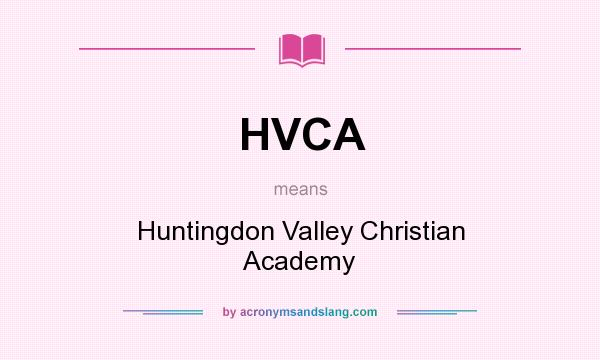 What does HVCA mean? It stands for Huntingdon Valley Christian Academy