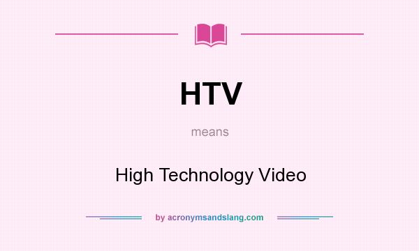 What does HTV mean? It stands for High Technology Video