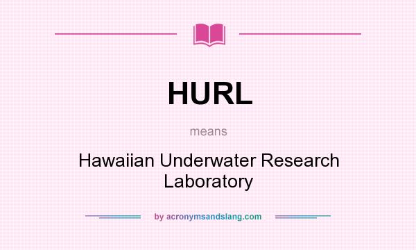 What does HURL mean? It stands for Hawaiian Underwater Research Laboratory
