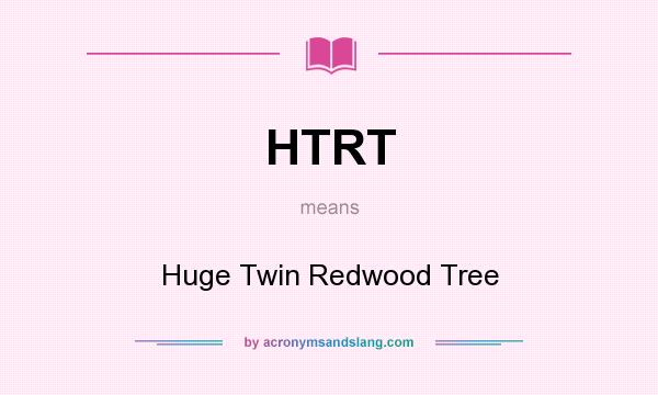 What does HTRT mean? It stands for Huge Twin Redwood Tree