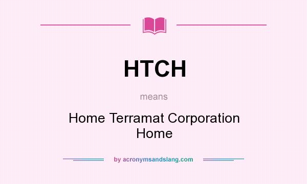 What does HTCH mean? It stands for Home Terramat Corporation Home