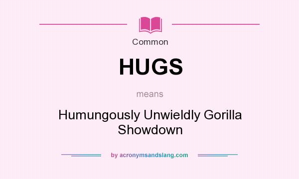 What does HUGS mean? It stands for Humungously Unwieldly Gorilla Showdown