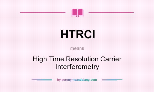 What does HTRCI mean? It stands for High Time Resolution Carrier Interferometry