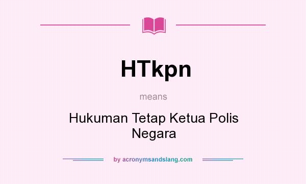What does HTkpn mean? It stands for Hukuman Tetap Ketua Polis Negara