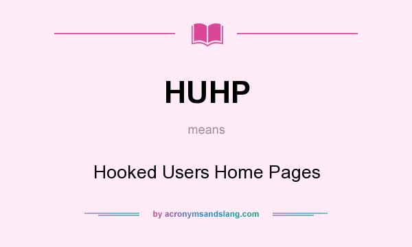 What does HUHP mean? It stands for Hooked Users Home Pages