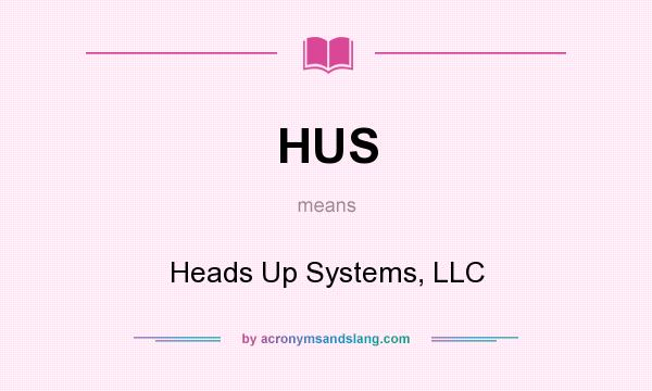 What does HUS mean? It stands for Heads Up Systems, LLC