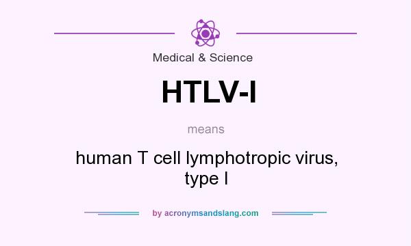 What does HTLV-I mean? It stands for human T cell lymphotropic virus, type I