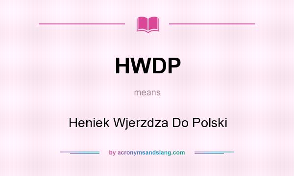What does HWDP mean? It stands for Heniek Wjerzdza Do Polski