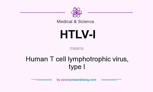 What does HTLV-I mean? It stands for Human T cell lymphotrophic virus, type I