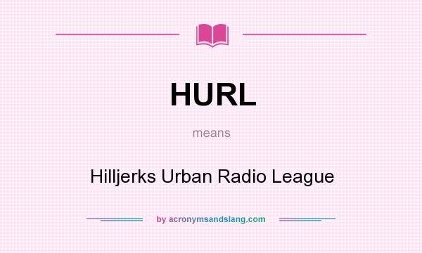 What does HURL mean? It stands for Hilljerks Urban Radio League
