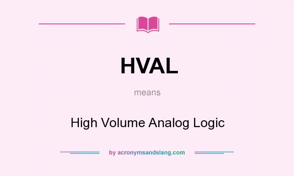 What does HVAL mean? It stands for High Volume Analog Logic