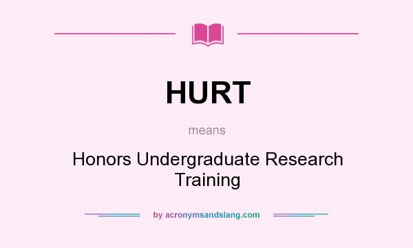 What does HURT mean? It stands for Honors Undergraduate Research Training