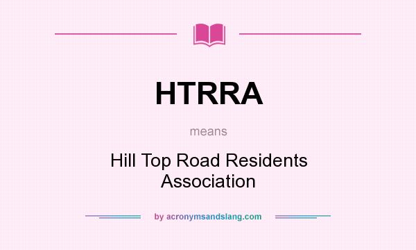 What does HTRRA mean? It stands for Hill Top Road Residents Association