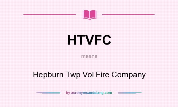 What does HTVFC mean? It stands for Hepburn Twp Vol Fire Company