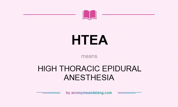 What does HTEA mean? It stands for HIGH THORACIC EPIDURAL ANESTHESIA