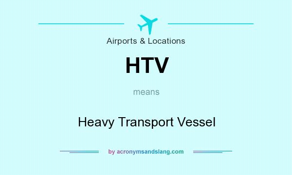 What does HTV mean? It stands for Heavy Transport Vessel