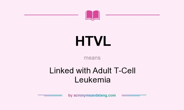 What does HTVL mean? It stands for Linked with Adult T-Cell Leukemia