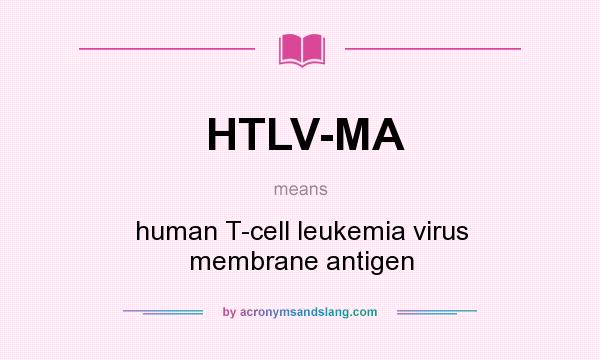 What does HTLV-MA mean? It stands for human T-cell leukemia virus membrane antigen