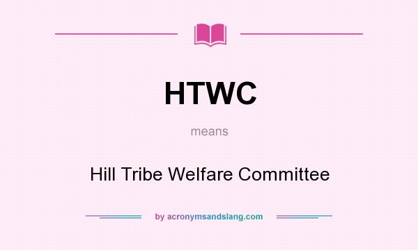 What does HTWC mean? It stands for Hill Tribe Welfare Committee
