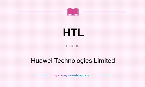 What does HTL mean? It stands for Huawei Technologies Limited