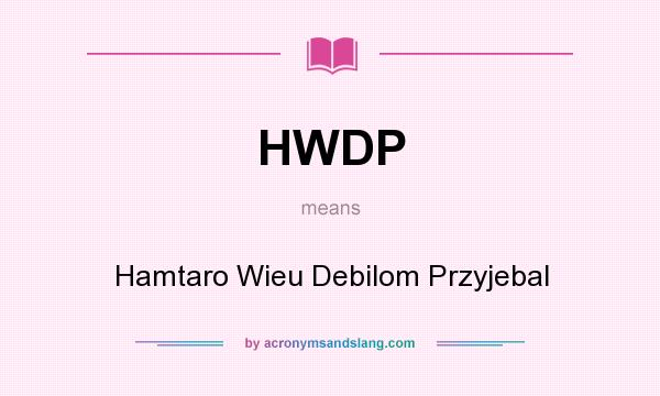 What does HWDP mean? It stands for Hamtaro Wieu Debilom Przyjebal