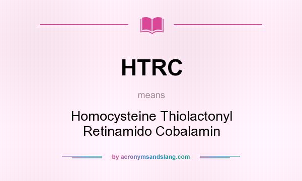 What does HTRC mean? It stands for Homocysteine Thiolactonyl Retinamido Cobalamin